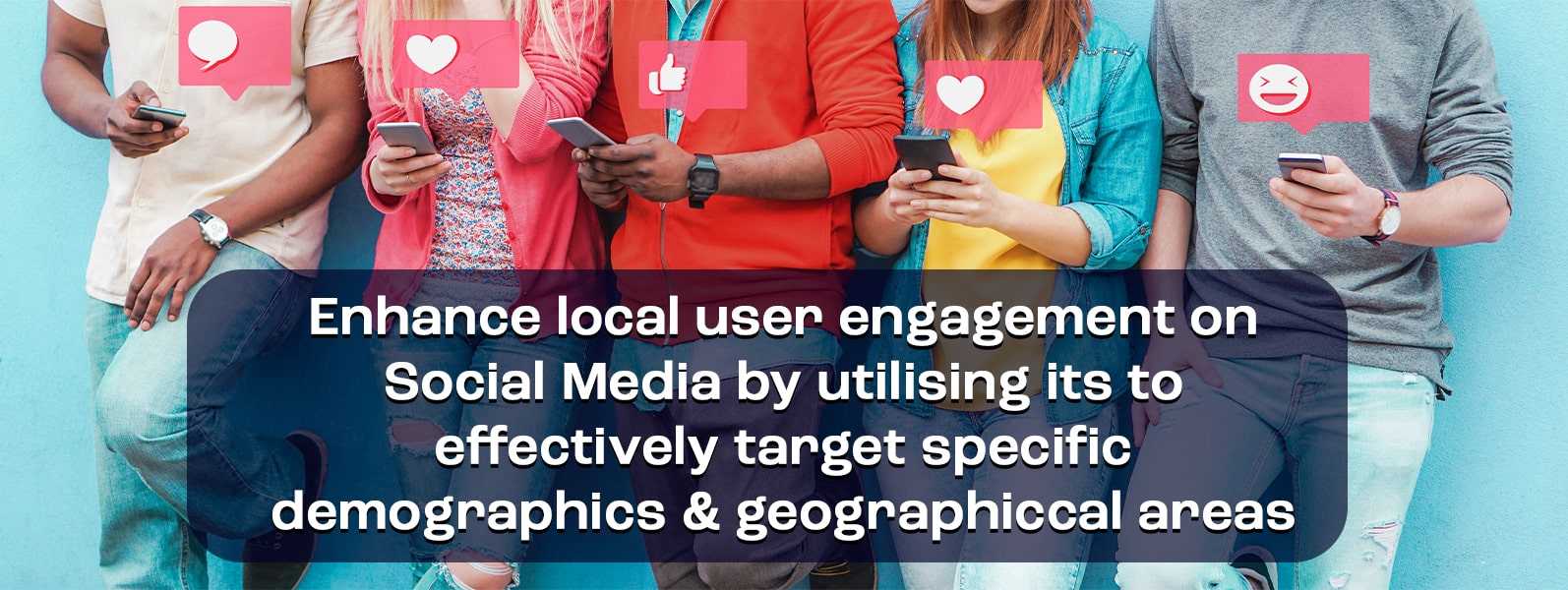 enhance user engagement using social media to target specific demographics and geographical areas